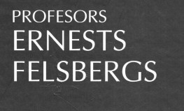 Profesors Dr. phil. h. c. Ernests Felsbergs: Dzīve un darbs.