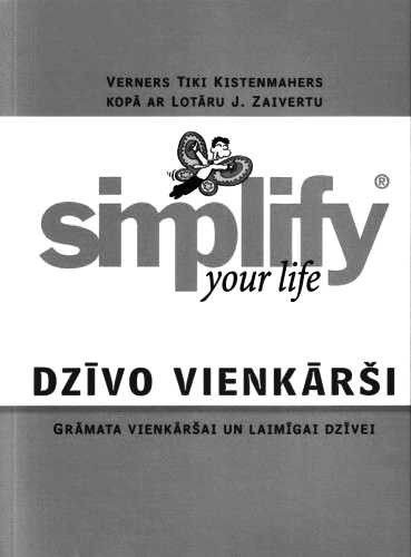 Verners Tiki Kistenmahers, Lotārs J. Zaiverts “Simplify® Your Life. Dzīvo vienkārši: grāmata vienkāršai un laimīgai dzīvei” Rīga: Valters un Rapa, 2009