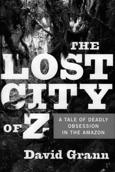 Deivid Grann. The Lost City of Z.A.Tale of Deadly Obsession in the Amazon. New York: Doubleday, 2009